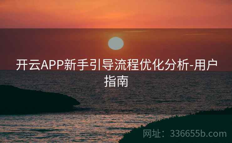 开云APP新手引导流程优化分析-用户指南