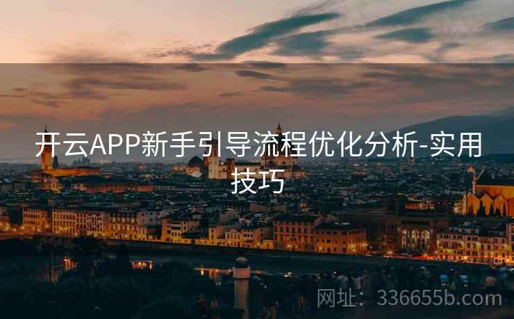 开云APP新手引导流程优化分析-实用技巧