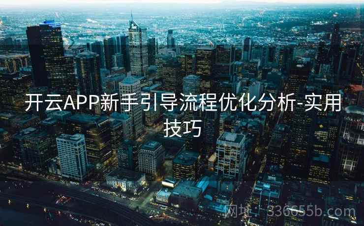开云APP新手引导流程优化分析-实用技巧