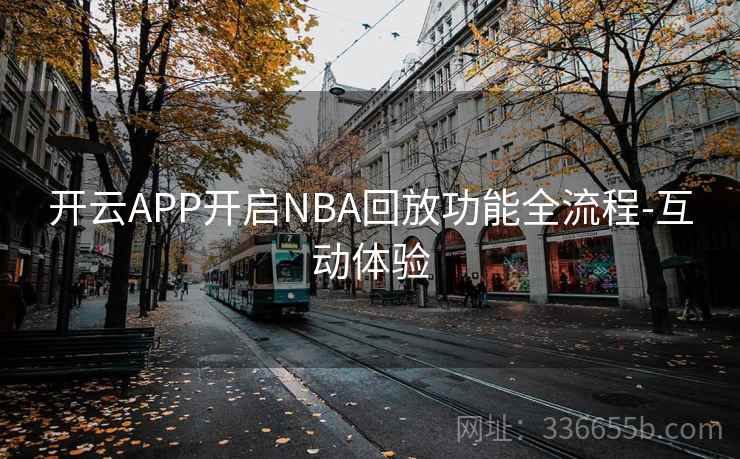 开云APP开启NBA回放功能全流程-互动体验