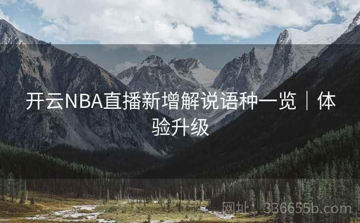 开云NBA直播新增解说语种一览｜体验升级