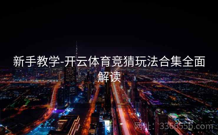 新手教学-开云体育竞猜玩法合集全面解读