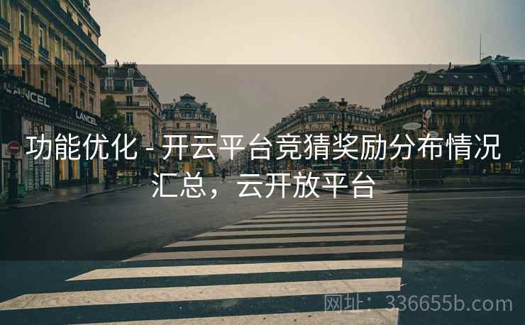 功能优化 - 开云平台竞猜奖励分布情况汇总,云开放平台 功能优化 - 开云平台竞猜奖励分布情况汇总,云开放平台