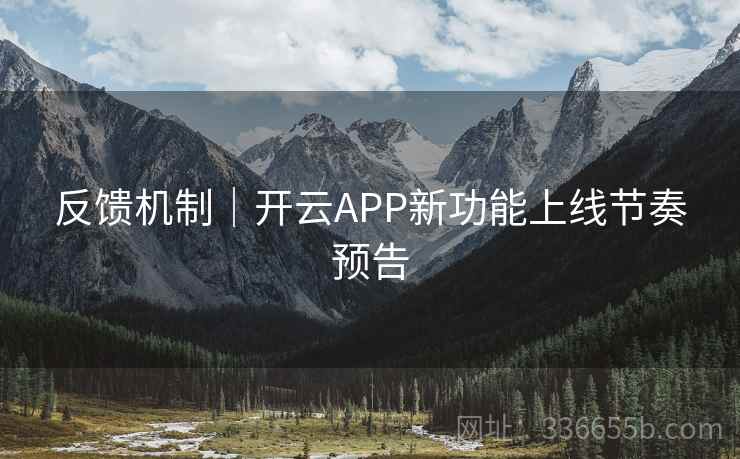 反馈机制｜开云APP新功能上线节奏预告