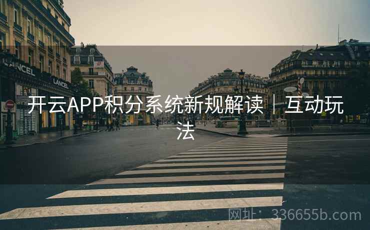 开云APP积分系统新规解读｜互动玩法