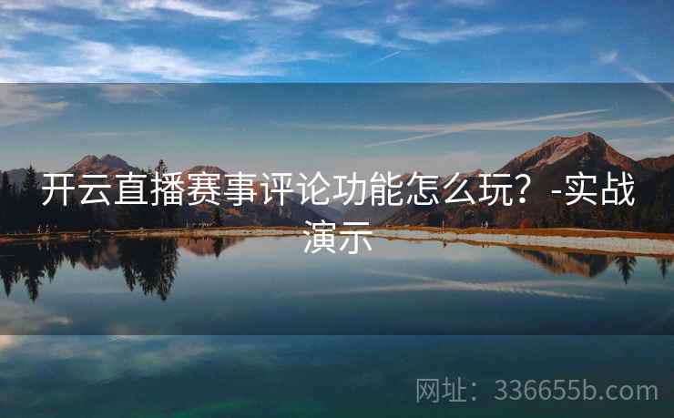 开云直播赛事评论功能怎么玩？-实战演示