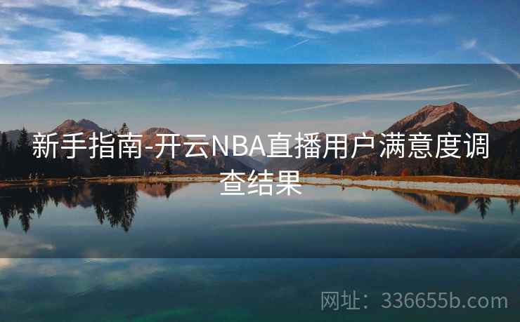 新手指南-开云NBA直播用户满意度调查结果