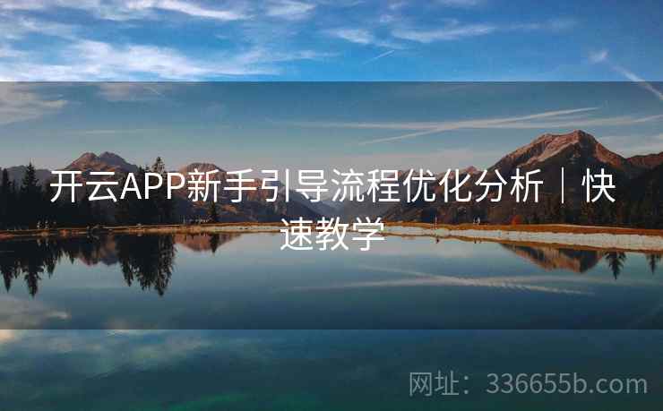 开云APP新手引导流程优化分析｜快速教学