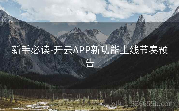 新手必读-开云APP新功能上线节奏预告